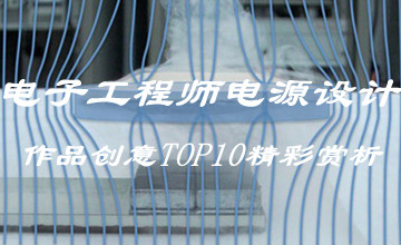 電子工程師電源設(shè)計(jì)作品創(chuàng)意TOP10精彩賞析